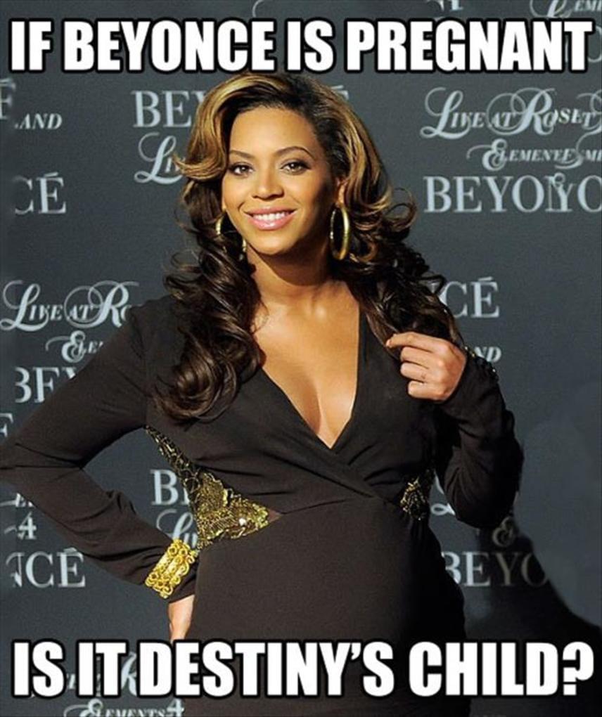 
                        	Ha Beyoncé terhes, akkor a Végzet Gyermekét várja? - Beyoncé karrierje kezdetén a Destiny's Child, azaz a Végzet Gyermeke nevű lánytrióban énekelt. Ez a kis viccecske még Blue Ivynak szólt.