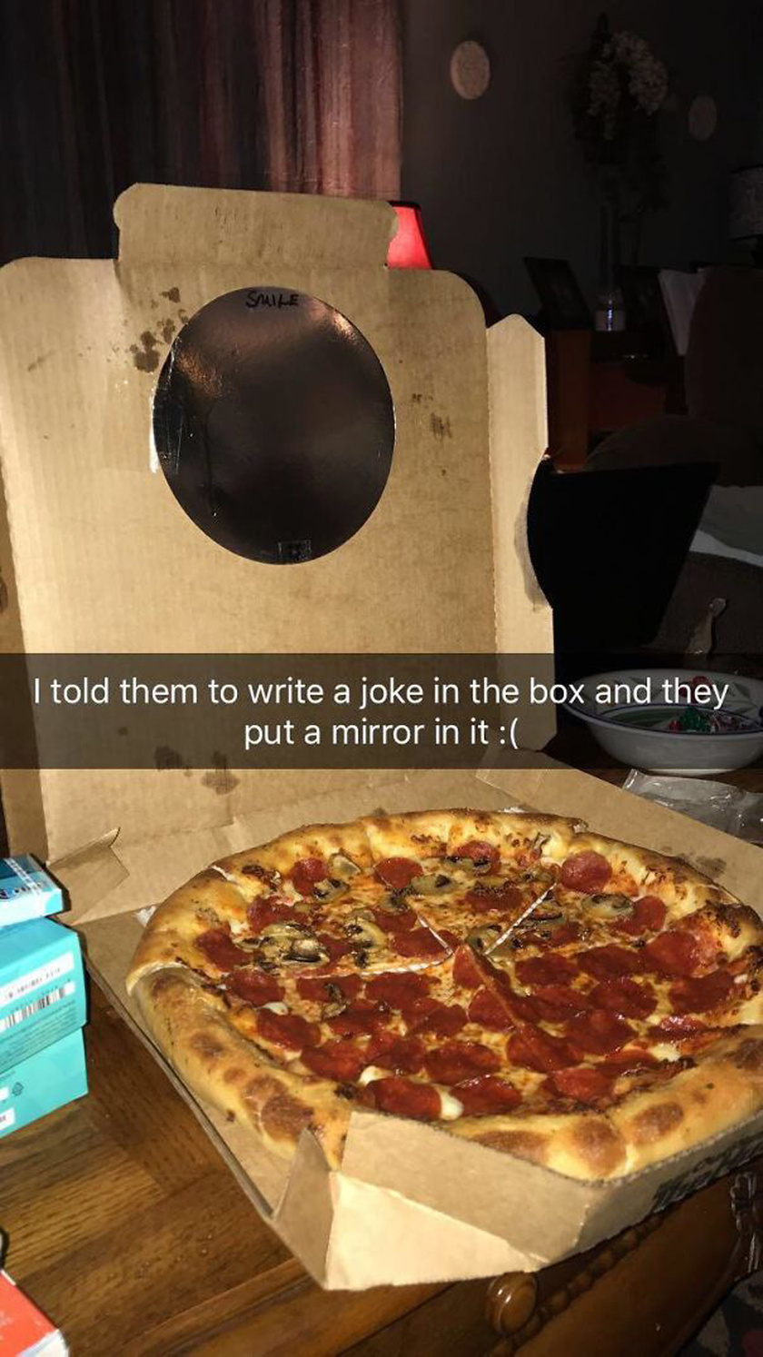 - Pizzarendelésnél megkértem őket, hogy írjanak egy viccet a dobozba, erre beletettek egy tükröt.