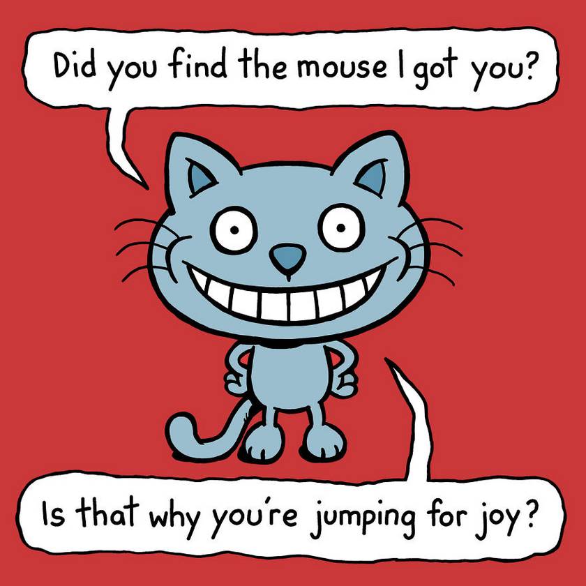 Megtaláltad az egeret, amit hoztam neked? Ezért ugrálsz örömödben?