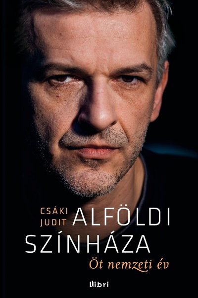 Csáki Judit: Alföldi színháza (Libri Kiadó)