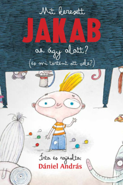 Mit keresett Jakab az ágy alatt? - Dániel András (Pozsonyi Pagony Kiadó)