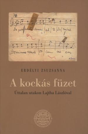 Erdélyi Zsuzsanna: Kockás füzet - Úttalan utakon Lajtha Lászlóval