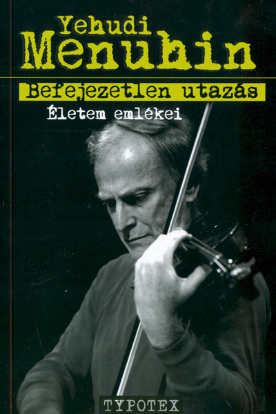 Befejezetlen utazás - Életem emlékei, Yehudi Menuhin, Typotex